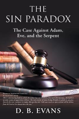 The Sin Paradox,: the case against Adam, Eve, and the Serpent - Donald B Evans - cover
