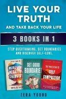 Live Your Truth and Take Back Your Life (3 books in 1): Stop Overthinking, Set Boundaries & Discover Self-Love - Zera Young - cover