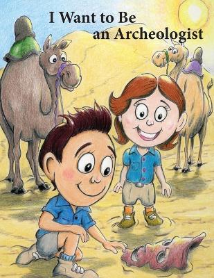 I Want to Be an Archeologist - Kirk Charlton - cover