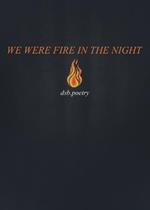 We Were Fire in the Night