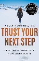 Trust Your Next Step: Creating the Confidence to Cut Fresh Tracks - Kelly Robbins - cover