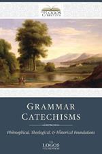 Grammar Catechisms: Philosophical, Theological, and Historical Foundations