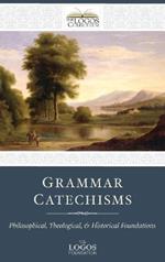 Grammar Catechisms: Philosophical, Theological, and Historical Foundations