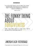 The Funny Thing About Forgiveness: What every leader needs to know about improv, culture, and the world's least favorite f word - Andrea Flack-Wetherald - cover