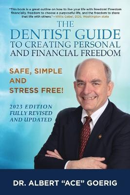 The Dentist Guide to Creating Personal and Financial Freedom: 2023 Edition Fully Revised and Updated - Albert Ace Goerig - cover