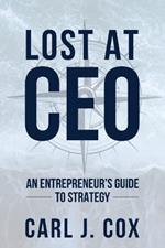 Lost At CEO: An Entrepreneur's Guide To Strategy