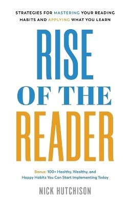 Rise of the Reader: Strategies For Mastering Your Reading Habits and Applying What You Learn - Nick Hutchison - cover
