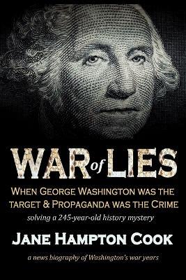 War of Lies: When George Washington Was the Target and Propaganda Was the Crime - Jane Hampton Cook - cover