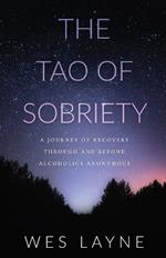 The Tao of Sobriety: A Journey of Recovery Through and Beyond Alcoholics Anonymous