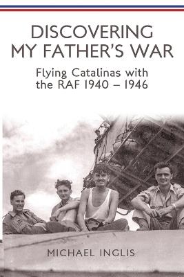Discovering My Father's War - Michael Inglis - cover