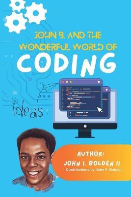 John B. and the Wonderful World of Coding - John I Bolden - cover
