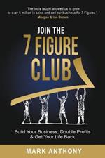 Join the 7 Figure Club: Build Your Business, Double Profits & Get Your Life Back