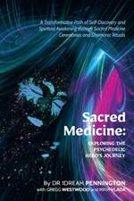 Sacred Medicine: Exploring The Psychedelic Hero's Journey: A Transformative Path of Self-Discovery and Spiritual Awakening through Sacred Medicine Ceremonies and Shamanic Rituals