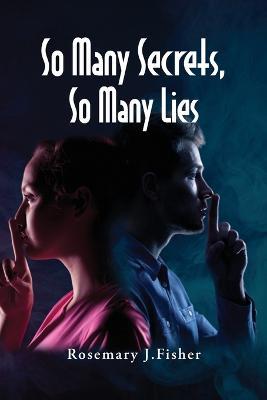 So Many Secrets, So Many Lies - Rosemary J Fisher - cover