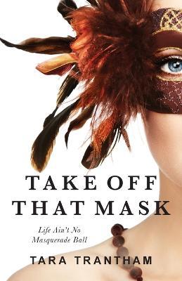 Take Off That Mask: Life Ain't No Masquerade Ball - Tara Trantham - cover