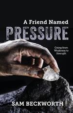 A Friend Named Pressure: Going from Weakness to Strength