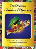 The Persian Kitchen Physician: Nutrition, Health, and Recipes from Ancient Persia-Tailored for Today's Kitchen