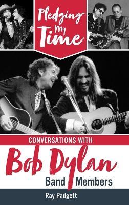 Pledging My Time: Conversations with Bob Dylan Band Members - Ray Padgett - cover