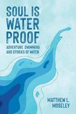 Soul is Waterproof: Adventure Swimming and Stories of Water