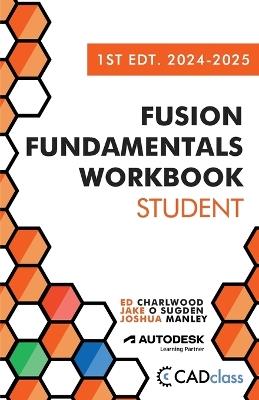 Fusion Fundamentals Workbook: Student 1st Edition 2024-2025 (Fusion 360) - Jake O Sugden - cover