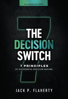 The Decision Switch: 7 Principles of Successful Decision-Making - Jack P Flaherty - cover