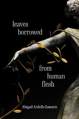 Leaves Borrowed from Human Flesh - Abigail Ardelle Zammit - cover