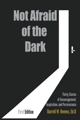 Not Afraid of the Dark: Thirty Stories of Encouragement, Inspiration and Perseverance - Darrell W Ed D Reeves - cover
