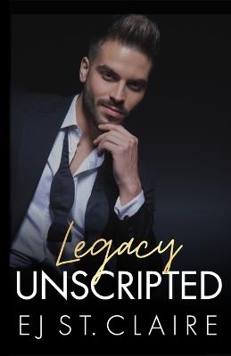 Legacy Unscripted: A Forbidden Romance, Hollywood Secrets, and a Heart Shattered by Love - Ej St Claire - cover