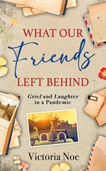 What Our Friends Left Behind: Grief and Laughter in a Pandemic