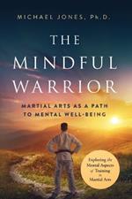The Mindful Warrior: Martial Arts as a Path to Mental Well-being