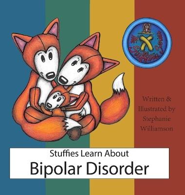 Stuffies Learn About Bipolar Disorder - Stephanie Williamson - cover