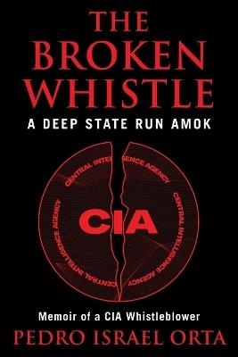 The Broken Whistle: A Deep State Run Amok - Pedro Israel Orta - cover