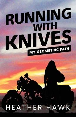 Running With Knives: My Geometric Path - Heather Hawk - cover