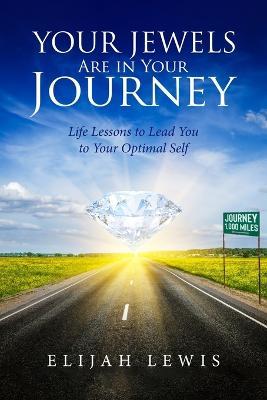 Your Jewels Are in Your Journey: Life Lessons to Lead You to Your Optimal Self - Elijah Lewis - cover