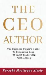 The CEO Author: The Business Owner's Guide to Expanding Your Thought Leadership with a Book