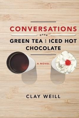 Conversations Over Green Tea and Iced Hot Chocolate - Clay Weill - cover