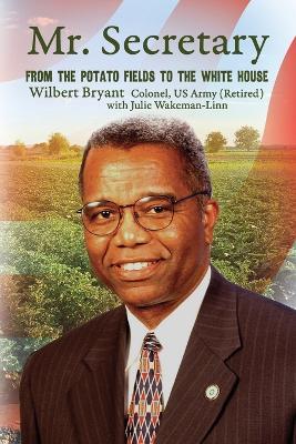 Mr. Secretary: From the Potato Fields to the White House - Colonel Wilbert Bryant - cover