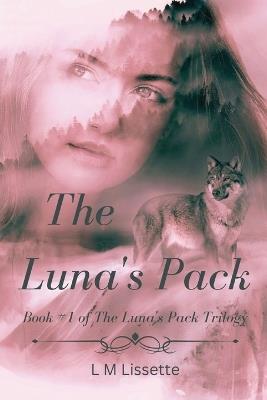 The Luna's Pack: Book #1 of The Luna's Pack Trilogy - L M Lissette - cover