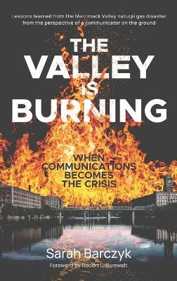 The Valley Is Burning: When Communications Becomes the Crisis - Sarah Barczyk - cover