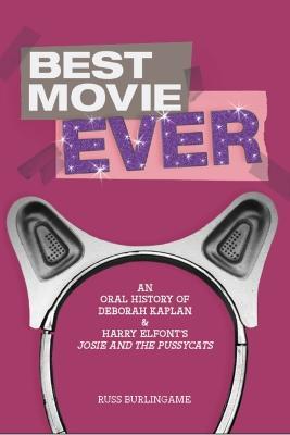 Best Movie Ever: An Oral History of Deborah Kaplan & Harry Elfont's Josie and the Pussycats - Russ Burlingame - cover