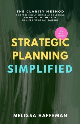 Strategic Planning Simplified: The Clarity Method: A Refreshingly Simple, Flexible, and Practical Approach Designed for Non-Profit Organizations - Melissa Haffeman - cover