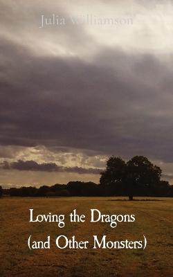 Loving the Dragons (and Other Monsters) - Julia Williamson - cover