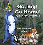 Go, Big! Go Home!: A Birthday Book About Friendship