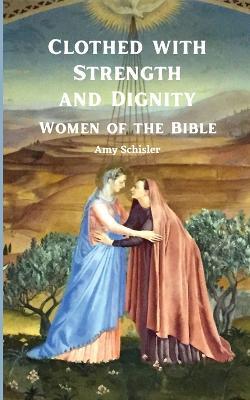 Clothed with Strength and Dignity: Women of the Bible - Amy Schisler - cover