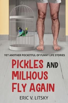 Pickles and Milhous Fly Again: Yet another pocketful of funny life stories - Eric Litsky - cover