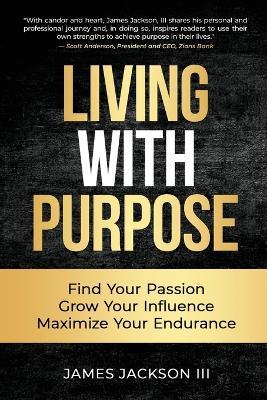 Living with Purpose: Find Your Passion, Grow Your Influence, Maximize Your Endurance - James Jackson - cover