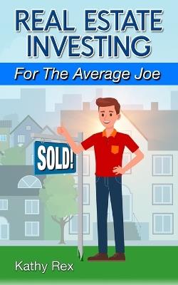 Real Estate Investing for the Average Joe - Kathy Rex - cover