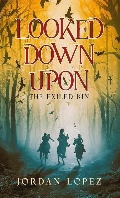 Looked Down Upon: The Exiled Kin - Jordan Lopez - cover