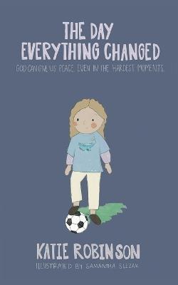The Day Everything Changed: God can give us peace, even in the hardest moments - Katie Robinson - cover