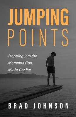 Jumping Points: Stepping into the Moments God Made You For - Brad Johnson - cover